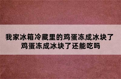 我家冰箱冷藏里的鸡蛋冻成冰块了 鸡蛋冻成冰块了还能吃吗